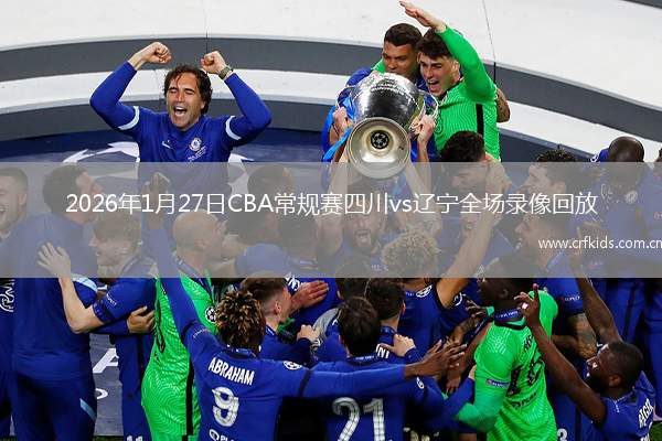 2026年1月27日CBA常规赛四川vs辽宁全场录像回放