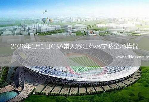 2026年1月1日CBA常规赛江苏vs宁波全场集锦