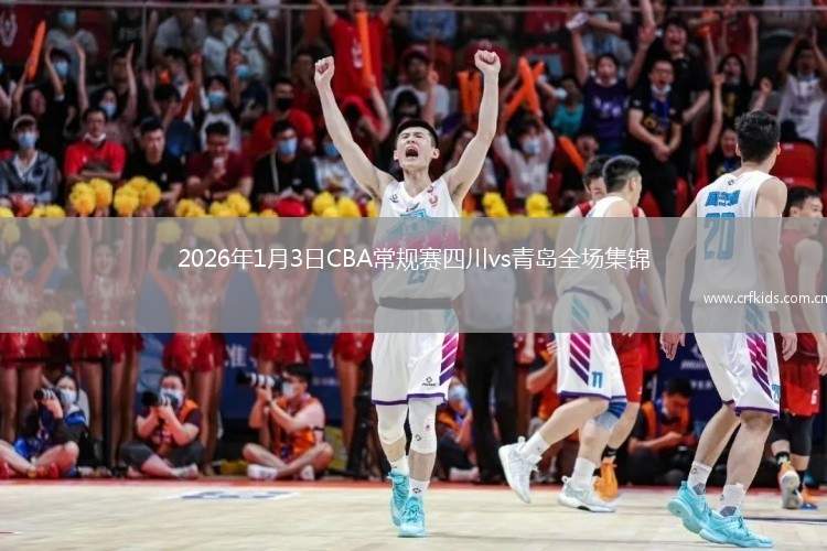 2026年1月3日CBA常规赛四川vs青岛全场集锦