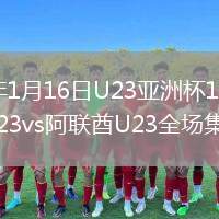 2026年1月16日U23亚洲杯1/4决赛越南U23vs阿联酋U23全场集锦
