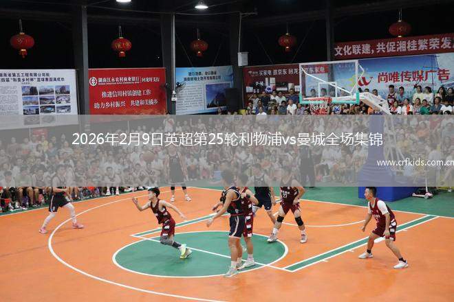 2026年2月9日英超第25轮利物浦vs曼城全场集锦