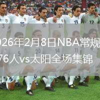 2026年2月8日NBA常规赛76人vs太阳全场集锦