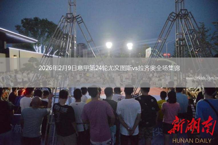 2026年2月9日意甲第24轮尤文图斯vs拉齐奥全场集锦