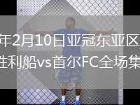 2026年2月10日亚冠东亚区第7轮神户胜利船vs首尔FC全场集锦